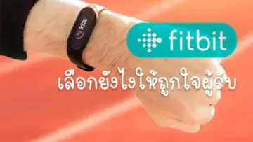 ก่อนซื้อ Fitbit เป็นของขวัญปีใหม่ ควรเลือกอย่างไรให้ถูกใจผู้รับ