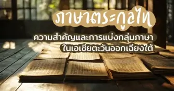 ภาษาตระกูลไท ความสำคัญและการแบ่งกลุ่มภาษาในเอเชียตะวันออกเฉียงใต้