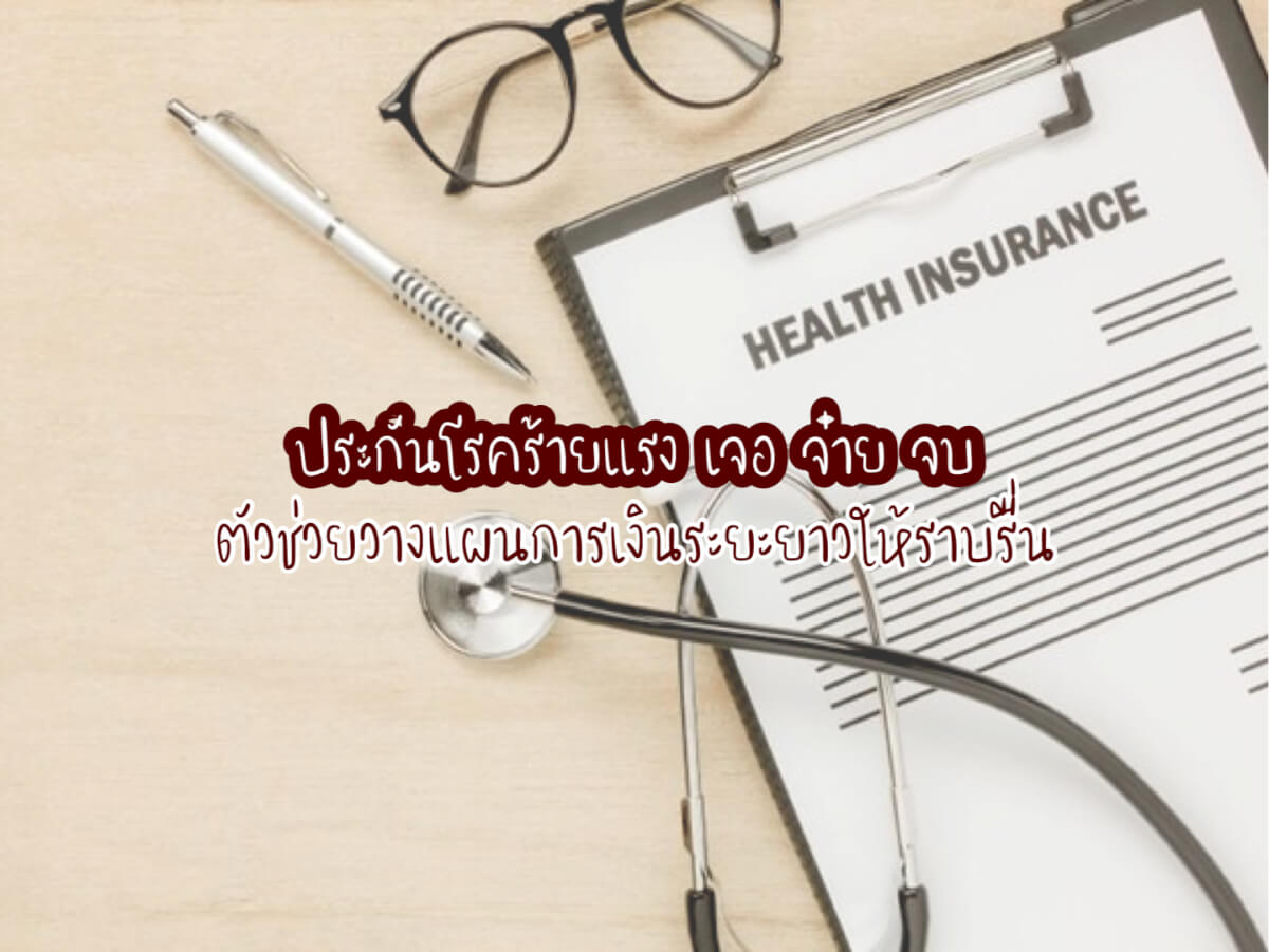 ประกันโรคร้ายแรง เจอ จ่าย จบ