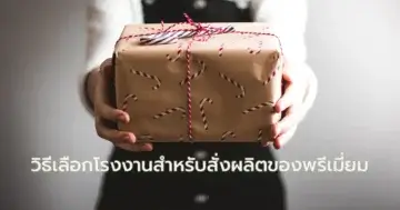 วิธีเลือกโรงงานสำหรับสั่งผลิตของพรีเมี่ยม