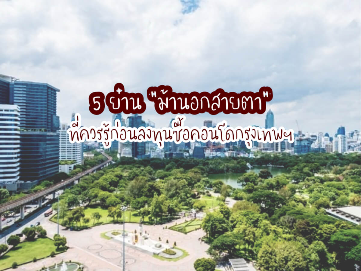 5 ย่าน “ม้านอกสายตา” ที่ควรรู้ก่อนลงทุนซื้อคอนโดกรุงเทพฯ - อีสานร้อยแปด